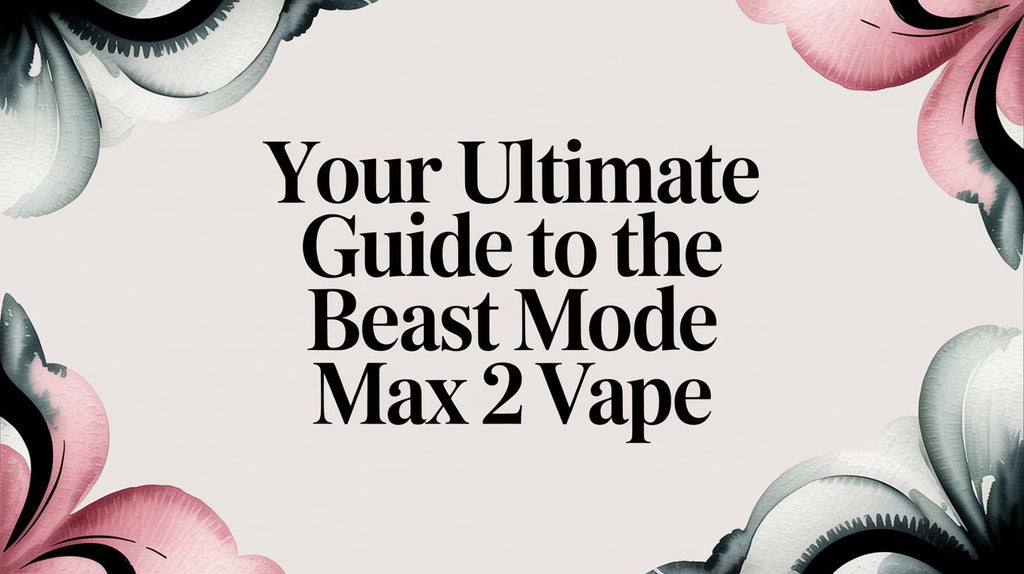 Your Ultimate Guide to the Beast Mode Max 2 Vape