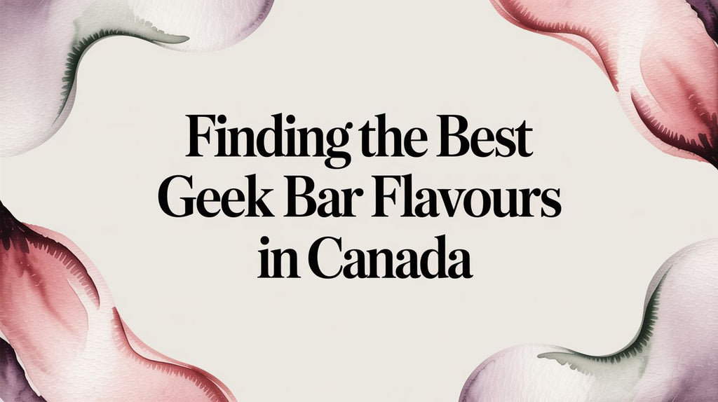 Finding the Best Geek Bar Flavours in Canada