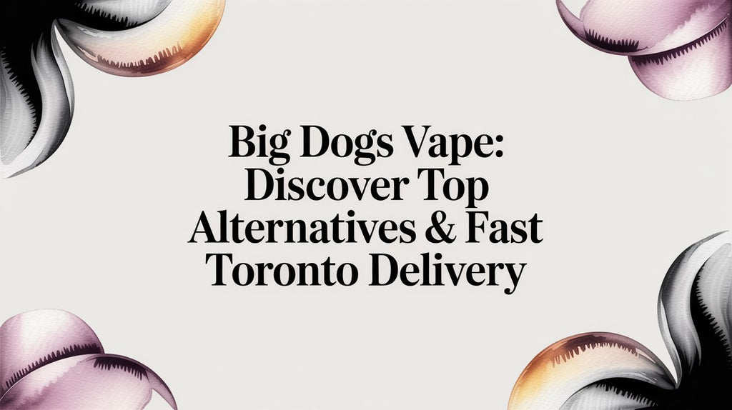 Big Dogs Vape: Discover Top Alternatives & Fast Toronto Delivery