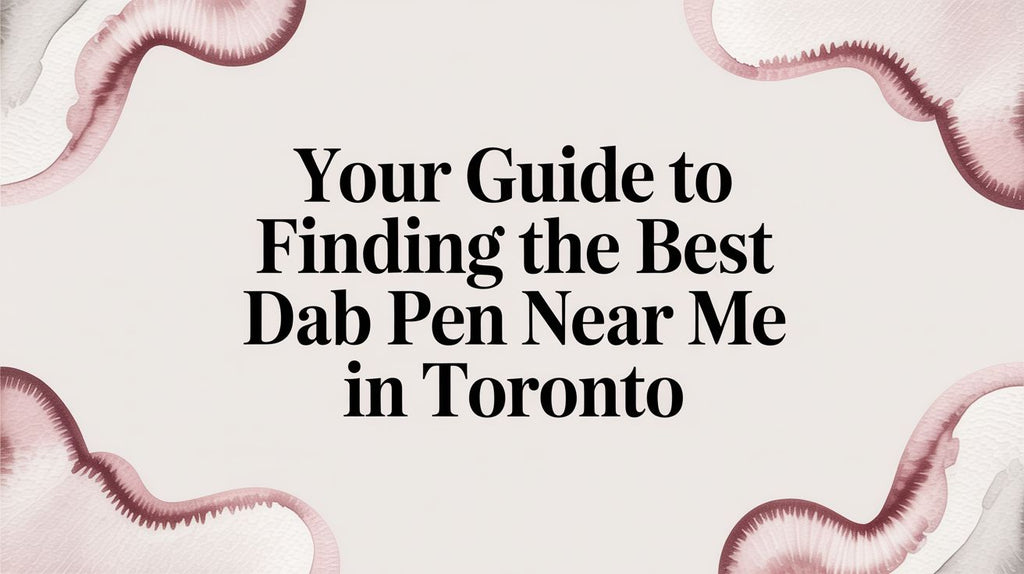 Your Guide to Finding the Best Dab Pen Near Me in Toronto