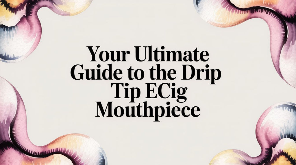 Your Ultimate Guide to the Drip Tip Ecig Mouthpiece