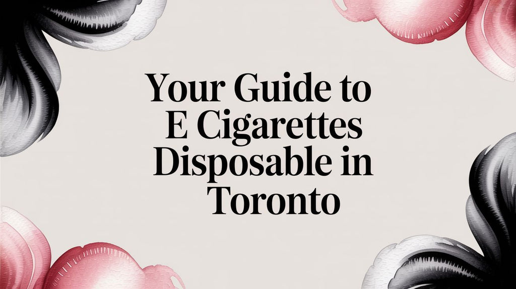 Your Guide to E Cigarettes Disposable in Toronto