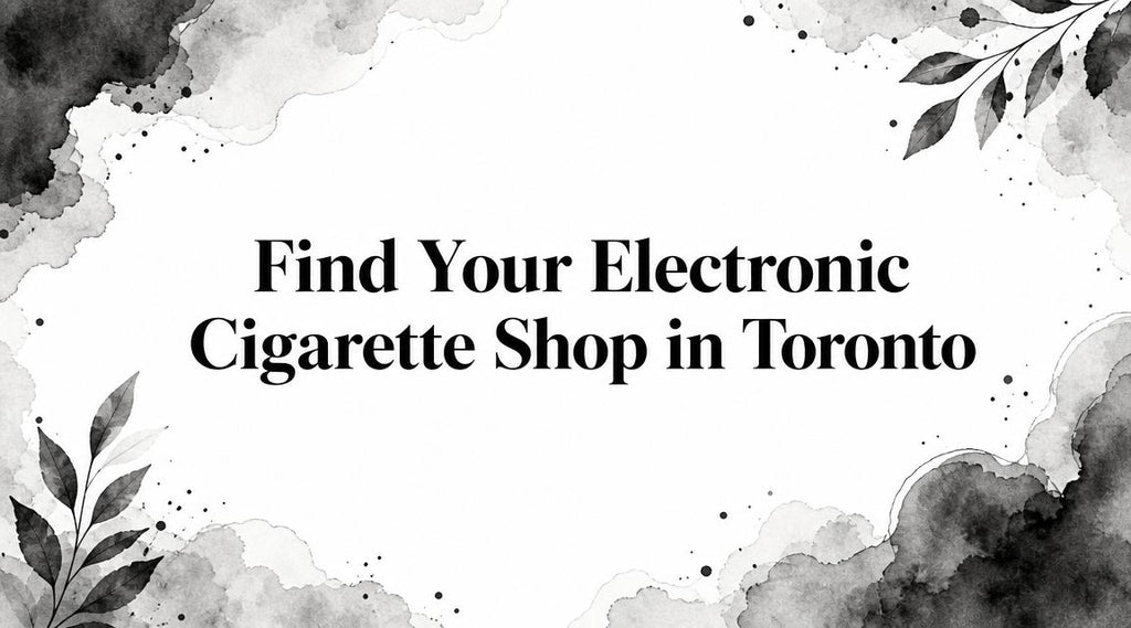 Find Your Electronic Cigarette Shop in Toronto