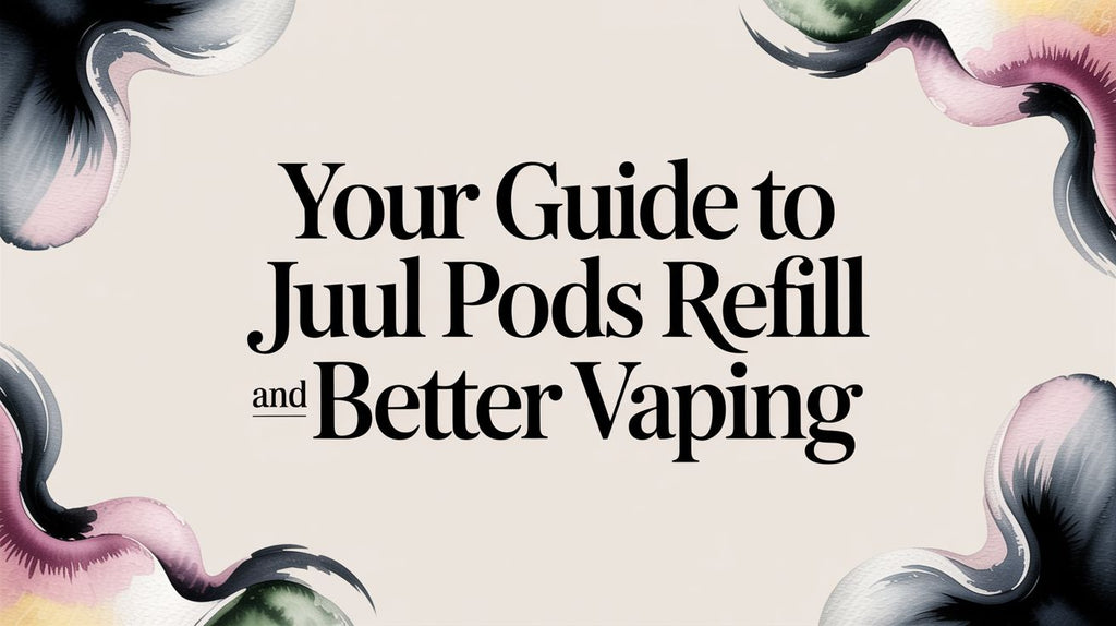 Your Guide to Juul Pods Refill and Better Vaping