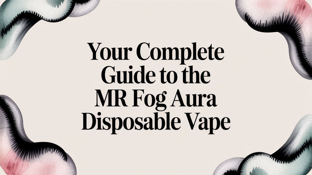 Your Complete Guide to the Mr Fog Aura Disposable Vape