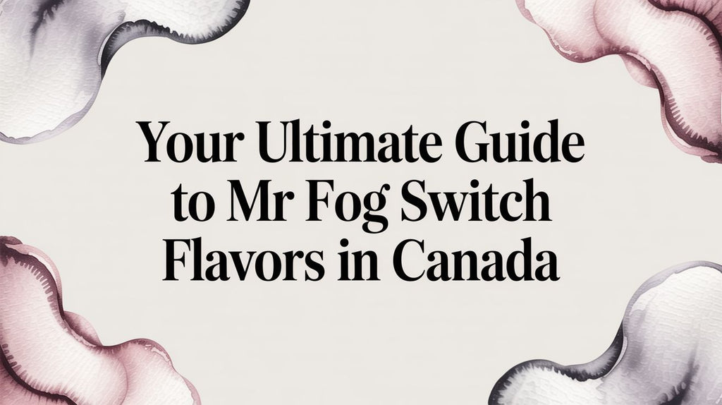 Your Ultimate Guide to Mr Fog Switch Flavors in Canada Wii Vape Your Ultimate Guide to Mr Fog Switch Flavors in Canada Wii Vape