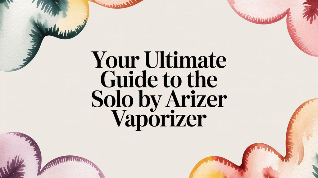 Your Ultimate Guide to the Solo by Arizer Vaporizer