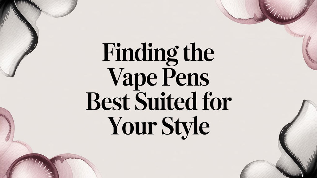 Finding the Vape Pens Best Suited for Your Style
