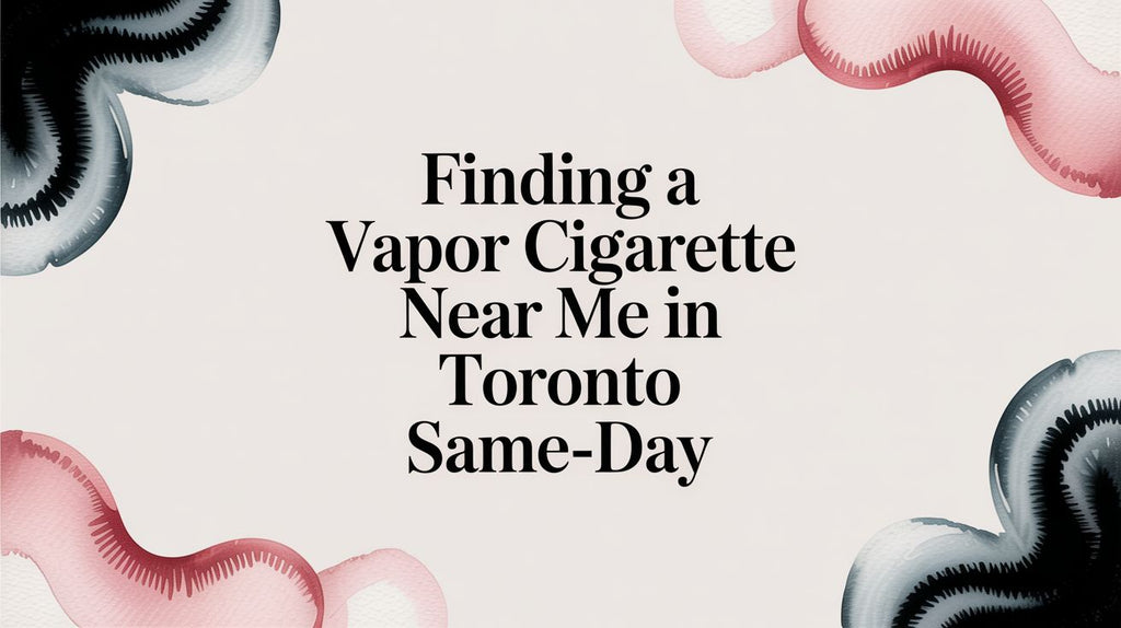 Finding a Vapor Cigarette Near Me in Toronto Same-Day
