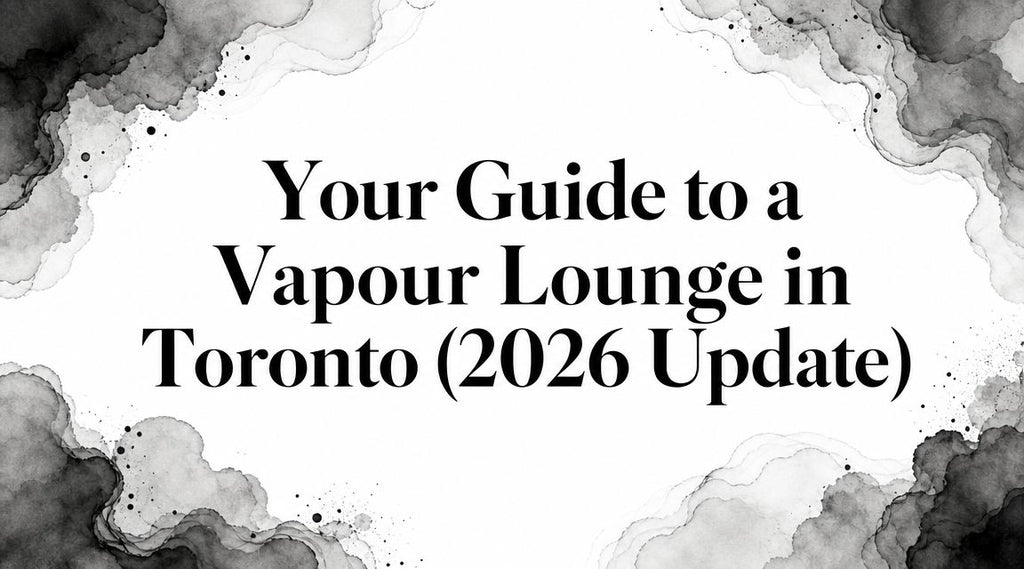Your Guide to a Vapour Lounge in Toronto (2026 Update)