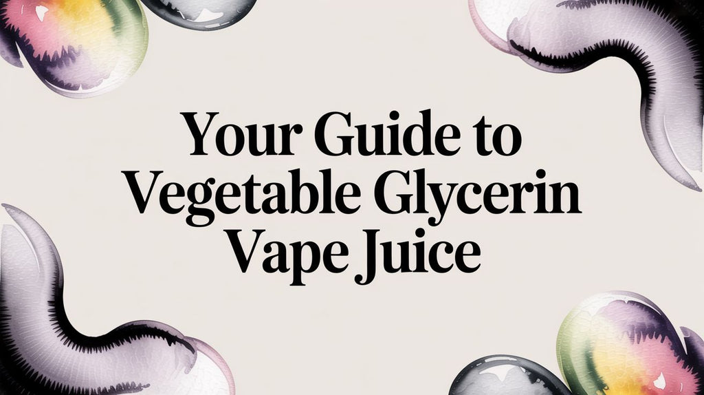 Your Guide to Vegetable Glycerin Vape Juice