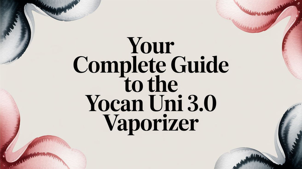 Your Complete Guide to the Yocan Uni 3.0 Vaporizer