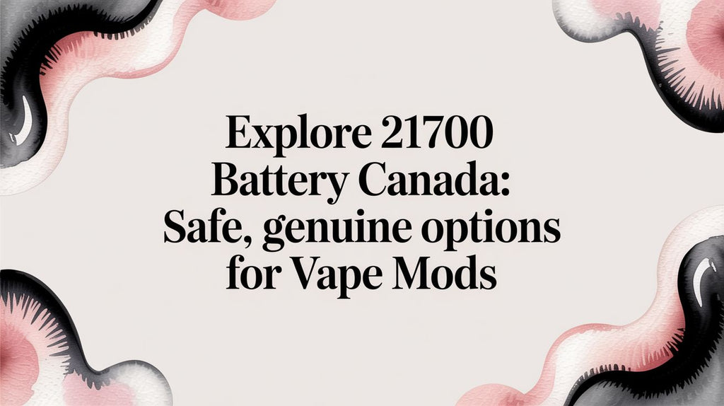 Explore 21700 battery canada: Safe, Genuine Options for Vape Mods