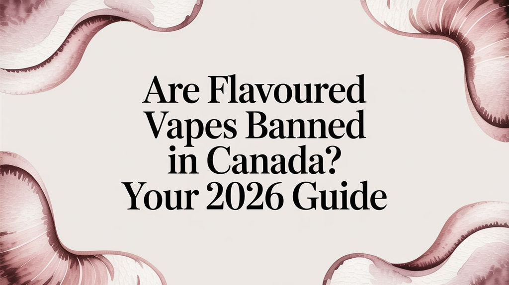 Are Flavoured Vapes Banned in Canada? Your 2026 Guide