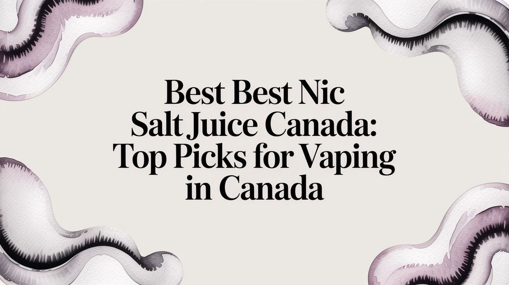 Best best nic salt juice canada: Top picks for vaping in Canada