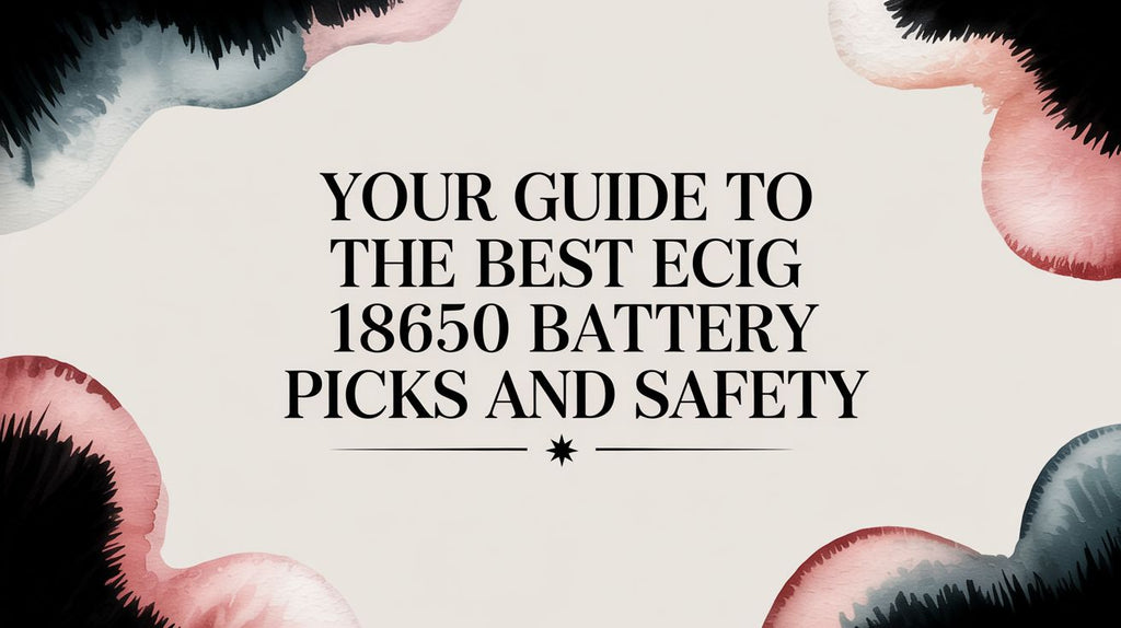Your Guide to the Best Ecig 18650 Battery Picks and Safety