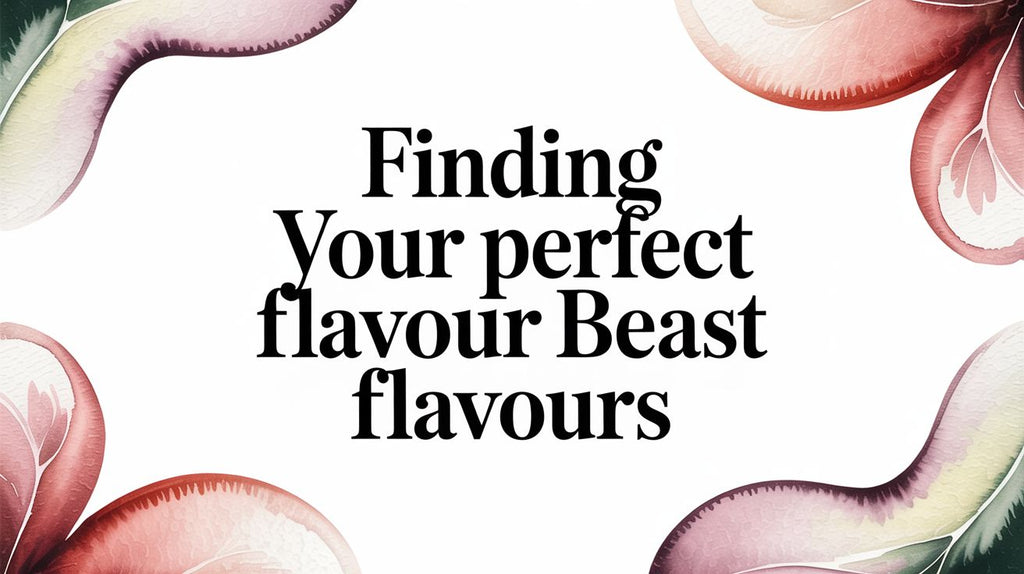 Finding Your Perfect Flavour Beast Flavours