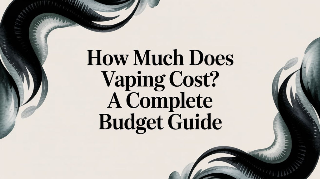 How Much Does Vaping Cost? A Complete Budget Guide