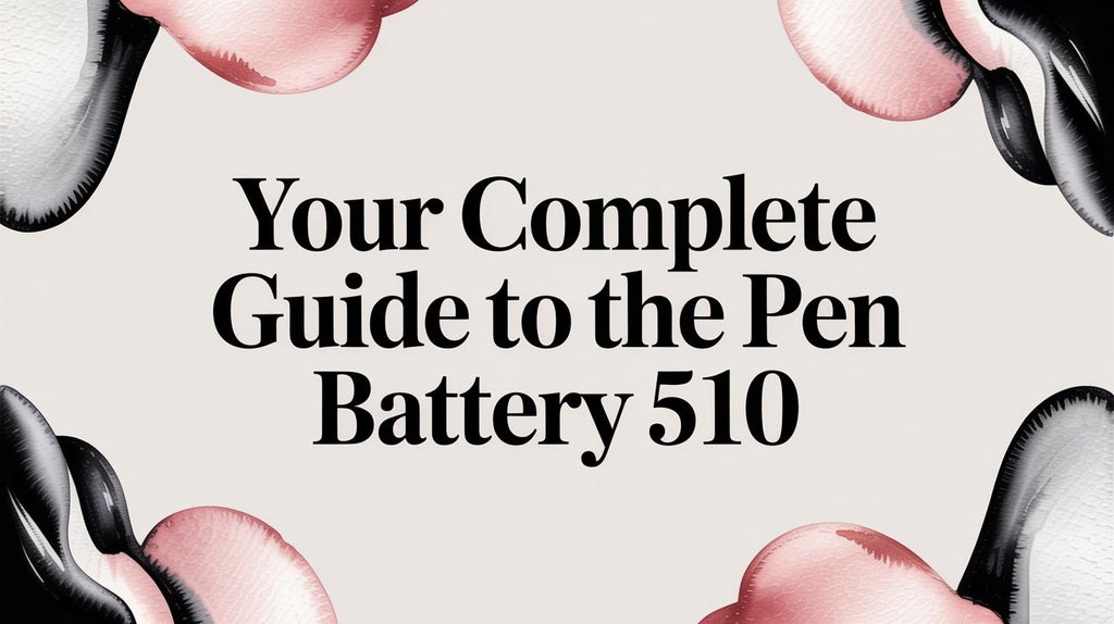 Your Complete Guide to the Pen Battery 510