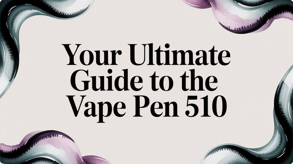 Your Ultimate Guide to the Vape Pen 510