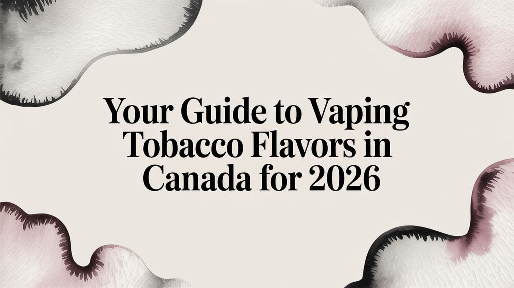 Your Guide to Vaping Tobacco Flavors in Canada for 2026