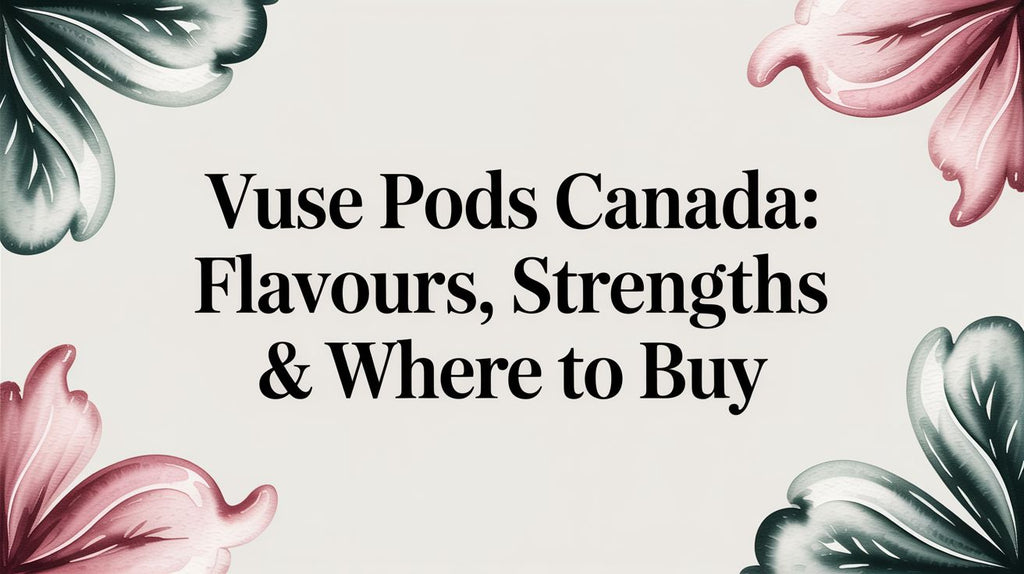 Vuse Pods Canada: Flavours, Strengths & Where to Buy